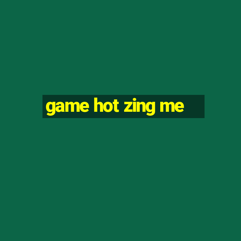 game hot zing me