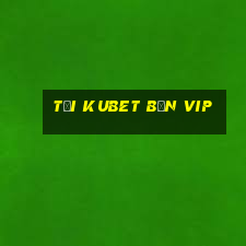 tại kubet bản vip