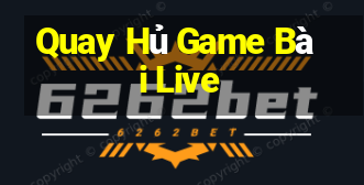 Quay Hủ Game Bài Live