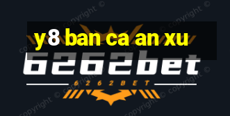 y8 ban ca an xu