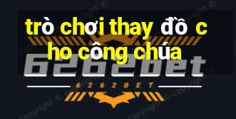 trò chơi thay đồ cho công chúa