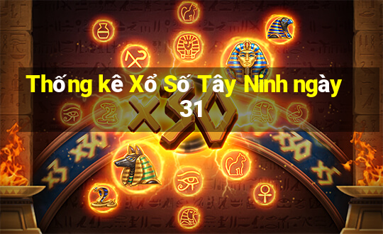 Thống kê Xổ Số Tây Ninh ngày 31