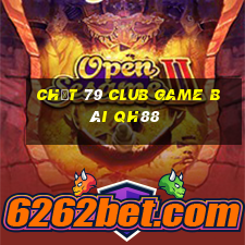 Chất 79 Club Game Bài Qh88