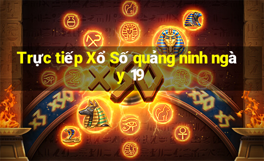 Trực tiếp Xổ Số quảng ninh ngày 19