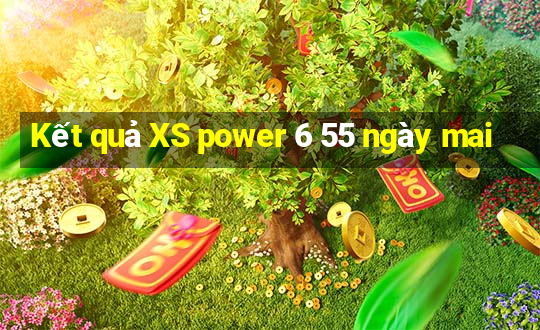 Kết quả XS power 6 55 ngày mai