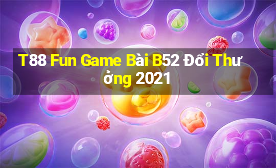 T88 Fun Game Bài B52 Đổi Thưởng 2021