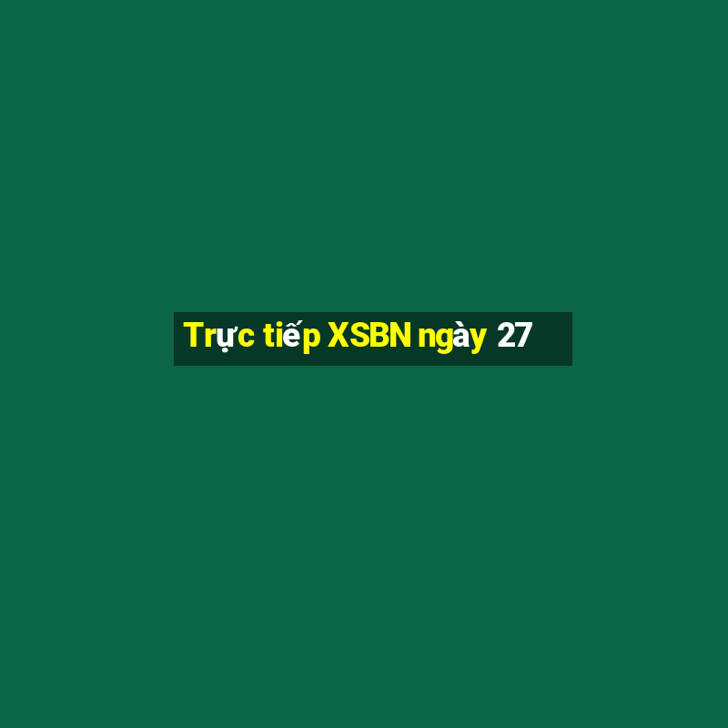 Trực tiếp XSBN ngày 27