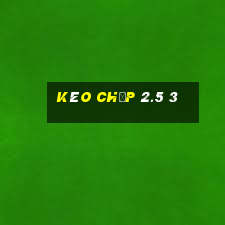 kèo chấp 2.5 3