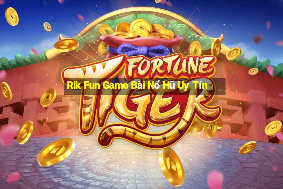 Rik Fun Game Bài Nổ Hũ Uy Tín