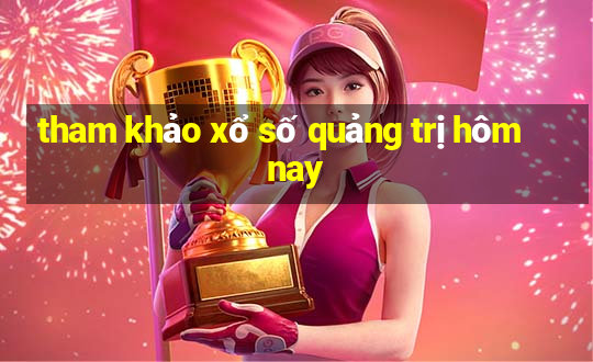 tham khảo xổ số quảng trị hôm nay