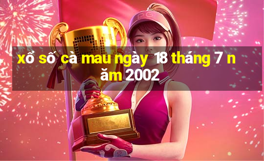 xổ số cà mau ngày 18 tháng 7 năm 2002