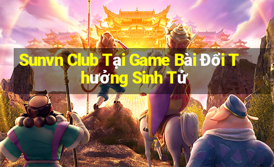 Sunvn Club Tại Game Bài Đổi Thưởng Sinh Tử