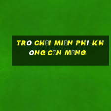 trò chơi miễn phí không cần mạng