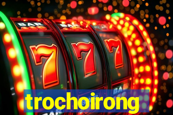 trochoirong