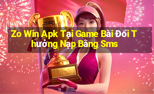 Zo Win Apk Tại Game Bài Đổi Thưởng Nạp Bằng Sms