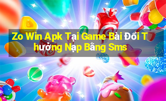 Zo Win Apk Tại Game Bài Đổi Thưởng Nạp Bằng Sms