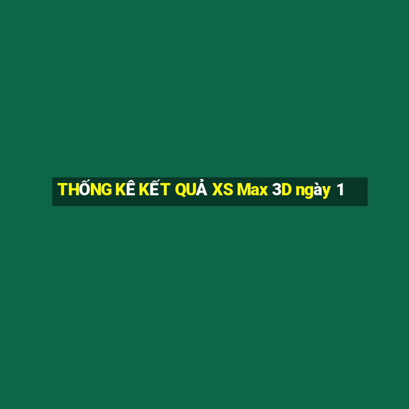 THỐNG KÊ KẾT QUẢ XS Max 3D ngày 1