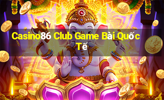 Casino86 Club Game Bài Quốc Tế