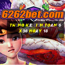 Thống kê Điện Toán 6x36 ngày 18