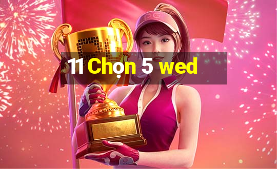 11 Chọn 5 wed