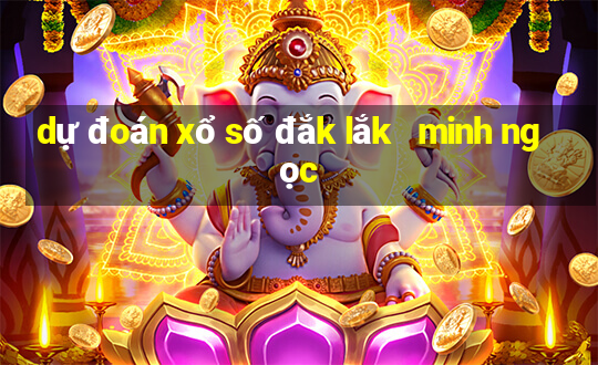 dự đoán xổ số đắk lắk   minh ngọc