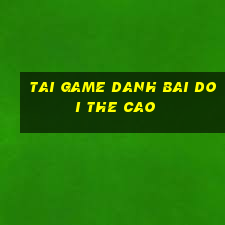 tai game danh bai doi the cao