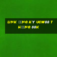 Link đăng ký Ucw88 Thưởng 88k