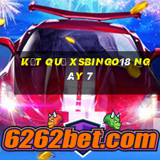 kết quả XSBINGO18 ngày 7