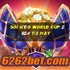 soi kèo world cup 2024 tối nay