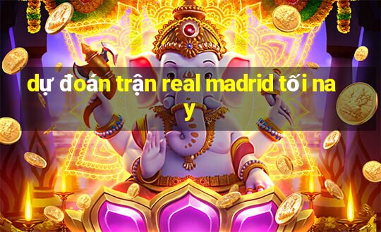 dự đoán trận real madrid tối nay