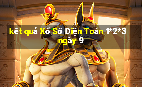 kết quả Xổ Số Điện Toán 1*2*3 ngày 9