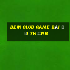 Bem Club Game Bài Đổi Thưởng