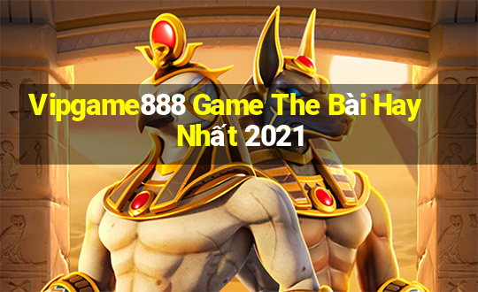 Vipgame888 Game The Bài Hay Nhất 2021