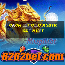 Cách đặt cược XSBTR Chủ Nhật