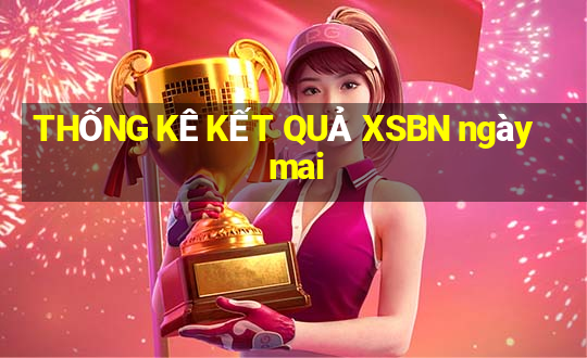 THỐNG KÊ KẾT QUẢ XSBN ngày mai