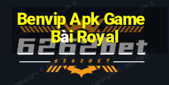 Benvip Apk Game Bài Royal