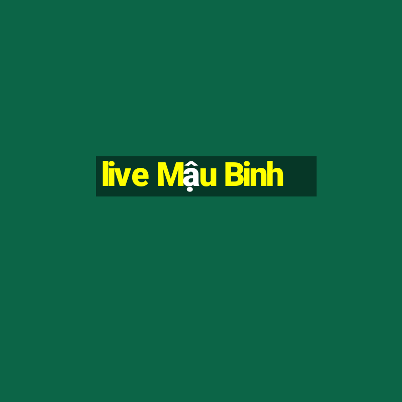 live Mậu Binh