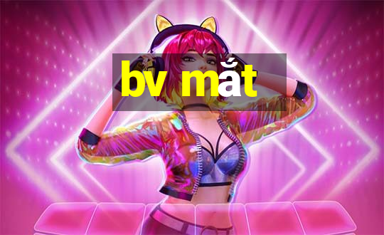 bv mắt