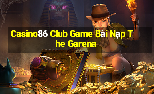 Casino86 Club Game Bài Nạp The Garena