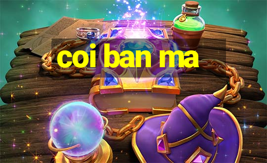 coi ban ma