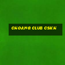 choang club cskh