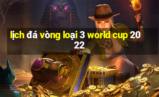 lịch đá vòng loại 3 world cup 2022