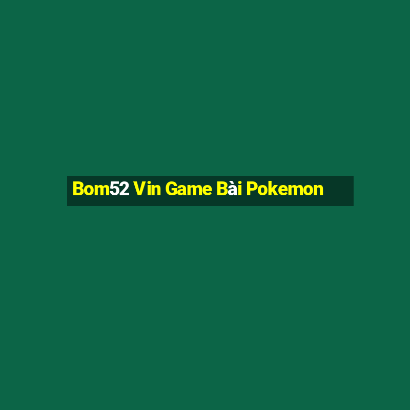 Bom52 Vin Game Bài Pokemon