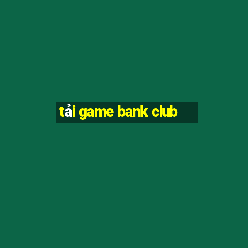 tải game bank club