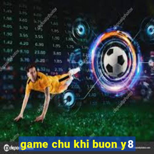 game chu khi buon y8