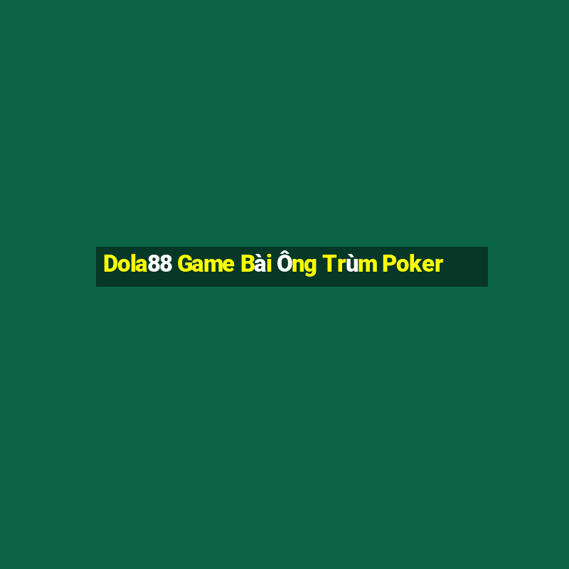 Dola88 Game Bài Ông Trùm Poker