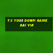 Tại Yo88 Down Game Bài Vui