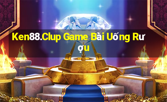 Ken88.Clup Game Bài Uống Rượu