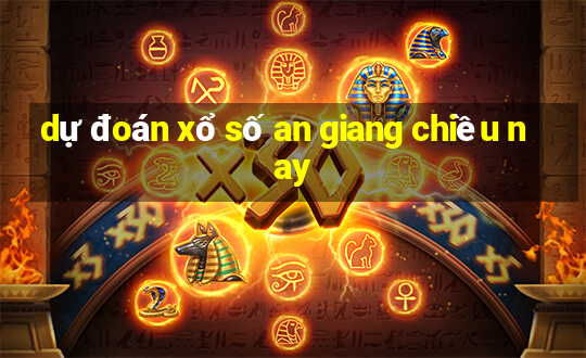 dự đoán xổ số an giang chiều nay