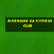 riverside ca fitness club